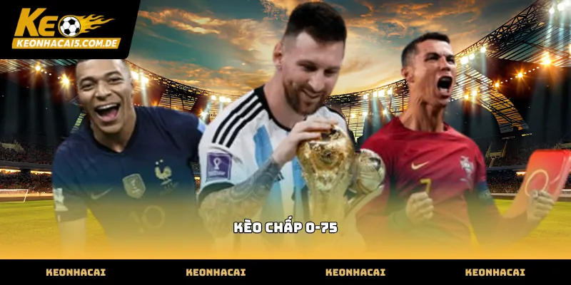 Xác định tỷ lệ kèo chấp 0-75 chính xác nhất
