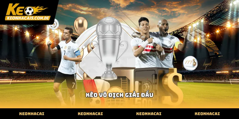 Tỷ lệ kèo vô địch giải đấu cập nhật nhanh tại hệ thống