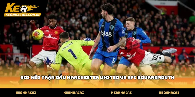 soi kèo trận đấu manchester united vs afc bournemouth