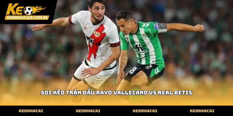 Dữ liệu soi kèo trận đấu rayo vallecano vs real betis mới