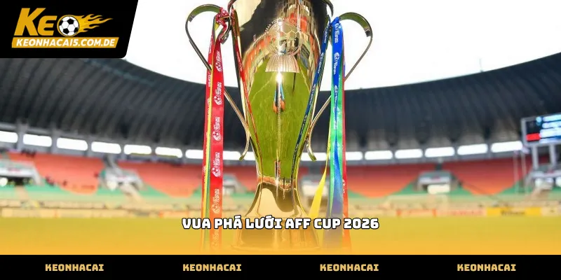 Chân sút hàng đầu cạnh tranh vua phá lưới aff cup 2026